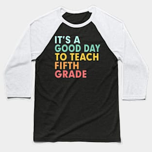 Back To School Its A Good Day To Teach Fifth Grade Teacher Baseball T-Shirt